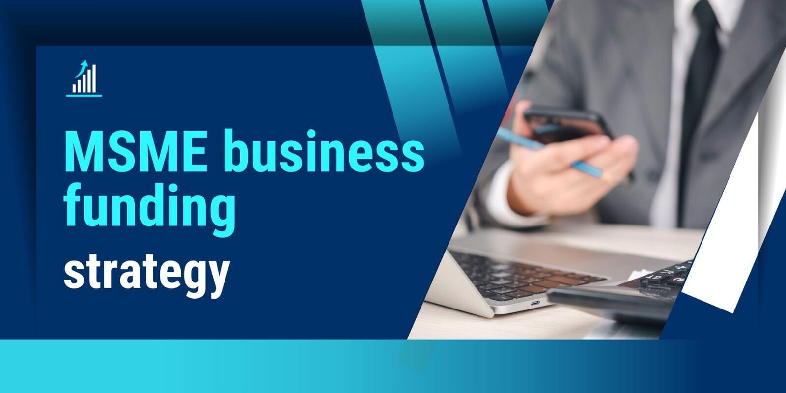MSME business funding strategy