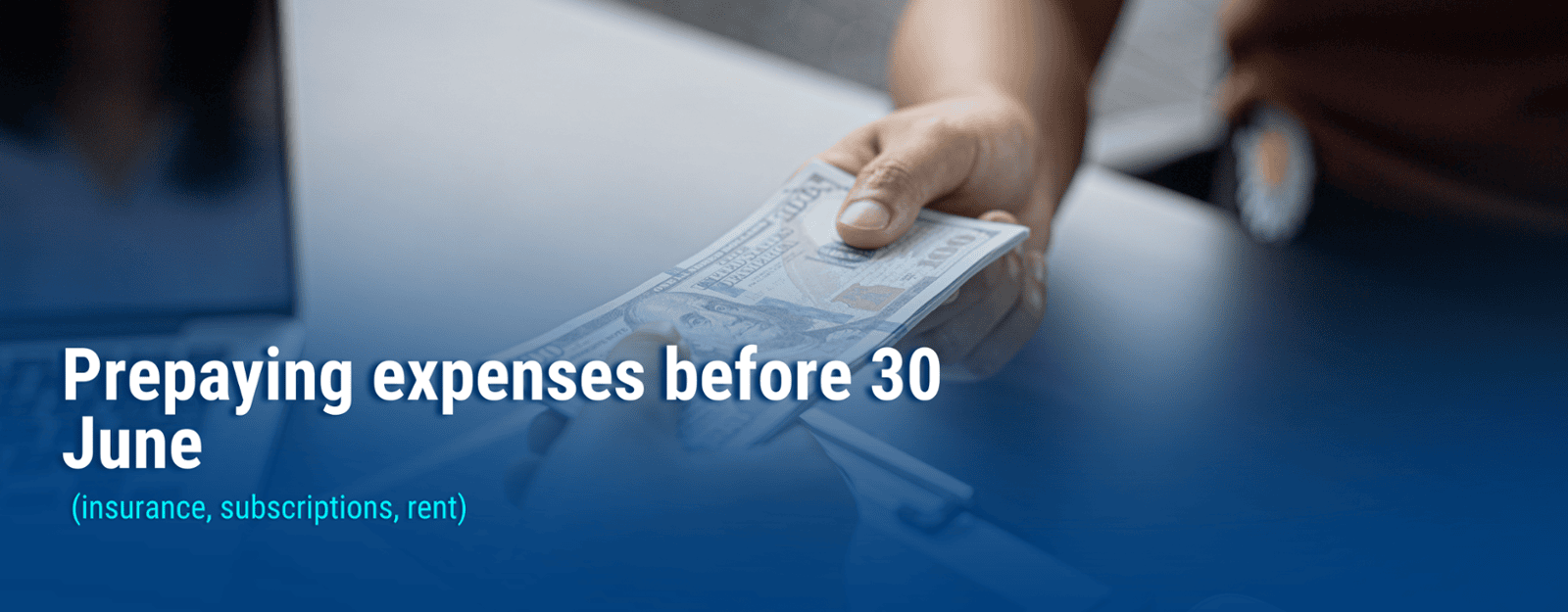 Prepaying expenses before 30 June (insurance, subscriptions, rent)