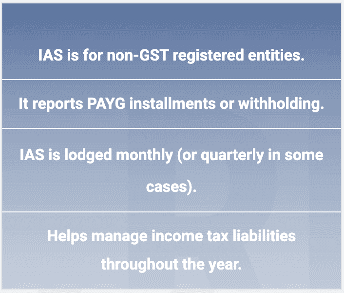 Craigieburn: IAS is for non-GST registered entities. It reports PAYG installments or withholding. IAS is lodged monthly (or quarterly in some cases). Helps manage income tax liabilities throughout the year.
