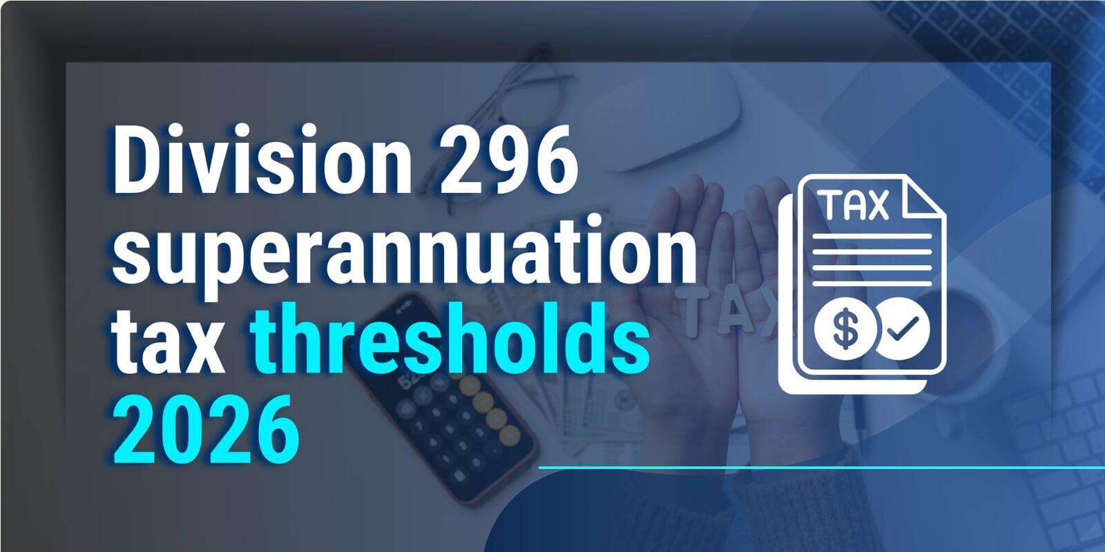 Division 296 superannuation tax thresholds 2026