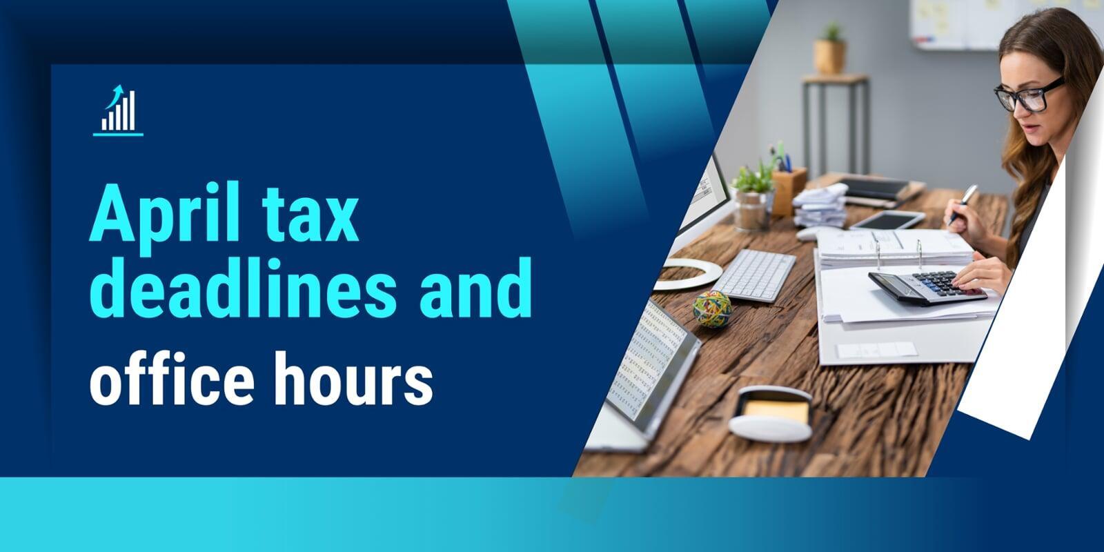 April tax deadlines and office hours