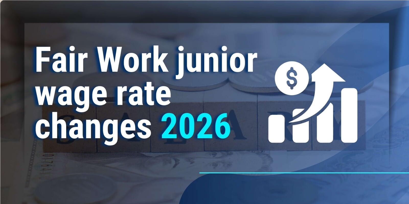 Fair Work junior wage rate changes 2026