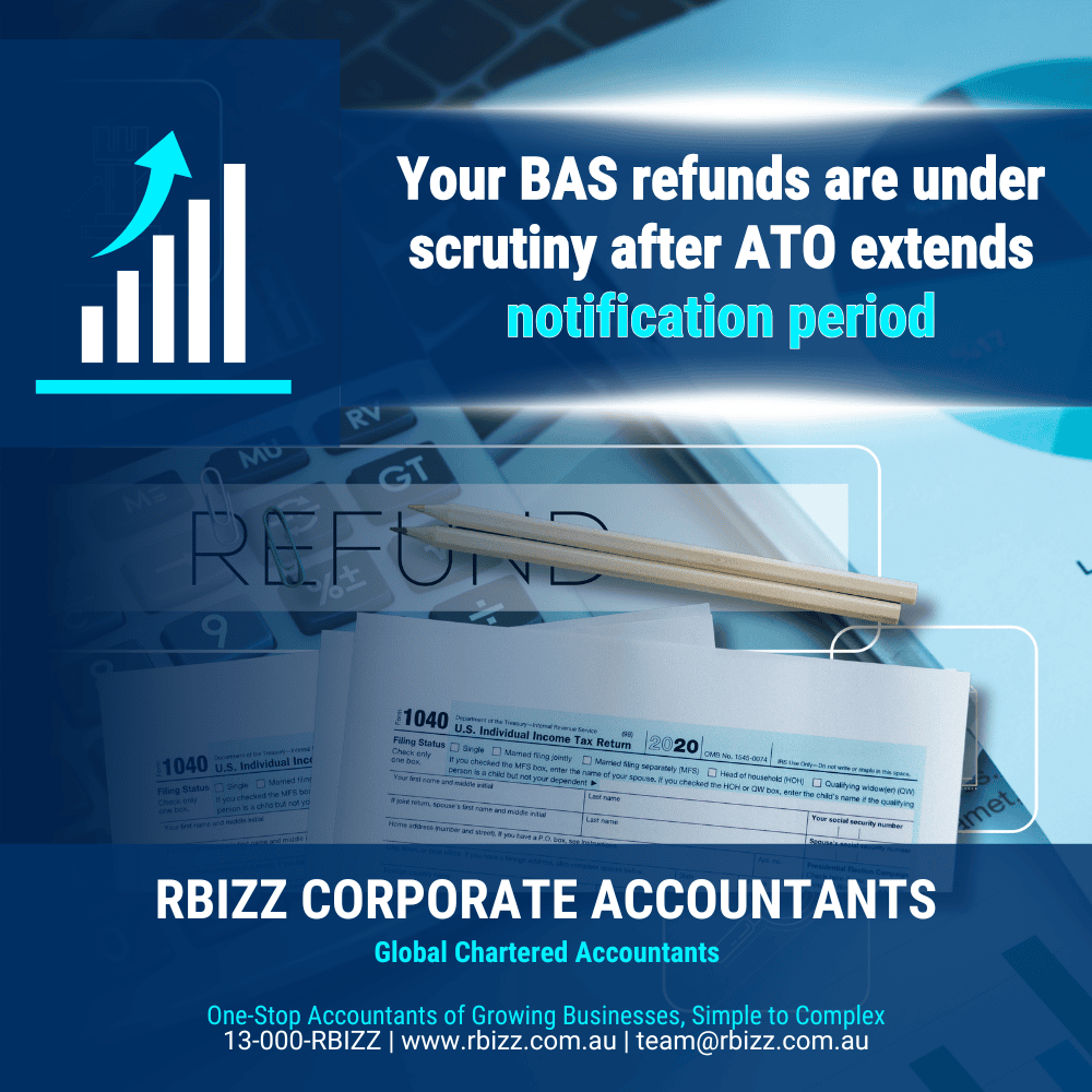 Your BAS refunds are under scrutiny after ATO extends notification period